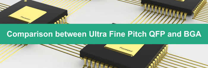 Comparison between Ultra Fine Pitch QFp and BGA | PCBCart