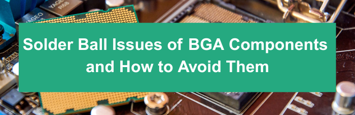 Solder Ball lssues of BGA Componentsand How to Avoid Them | PCBCart