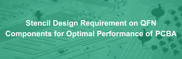 Stencil Design Requirement on QFN Components for Optimal Performance of PCBA | PCBCart