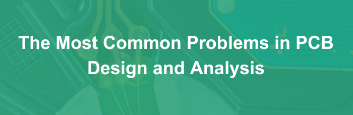 The Most Common Problems in PCB Design and Their Analysis | PCBCart