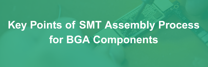Key Points of SMT Assembly Process for BGA Components | PCBCart
