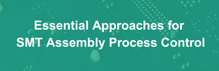 Essential Approaches for SMT Assembly Process Control | PCBCart