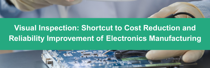 Visual Inspection a Shortcut to Cost Reduction and Reliability Improvement of Electronics Manufacturing | PCBCart