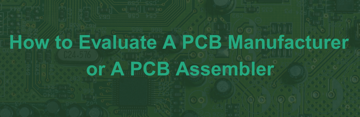 How to Evaluate A PCB Manufacturer or A PCB Assembler | PCBCart