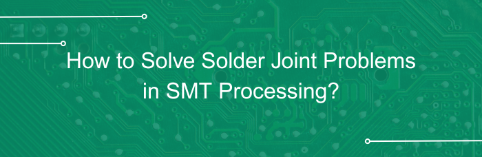 How to Solve Solder Joint Problems in SMT Processing | PCBCart